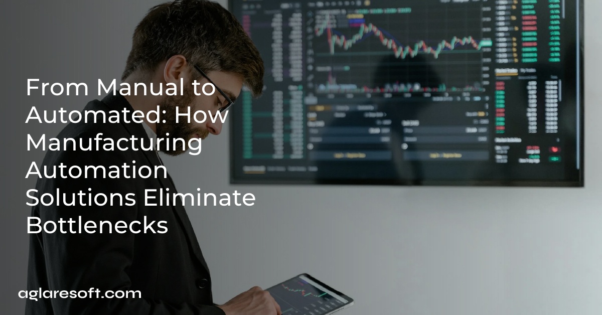 From Manual to Automated: How Manufacturing Automation Solutions Eliminate Bottlenecks