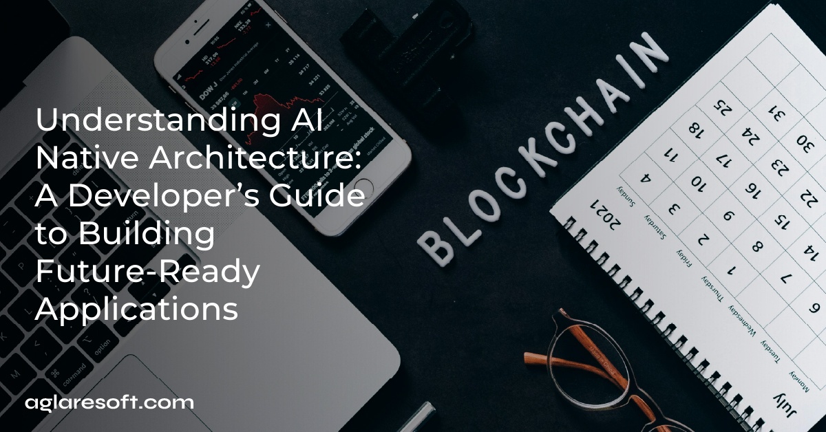 Understanding AI Native Architecture: A Developer’s Guide to Building Future-Ready Applications